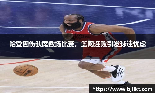 哈登因伤缺席数场比赛，篮网连败引发球迷忧虑