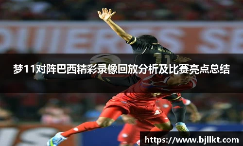 梦11对阵巴西精彩录像回放分析及比赛亮点总结